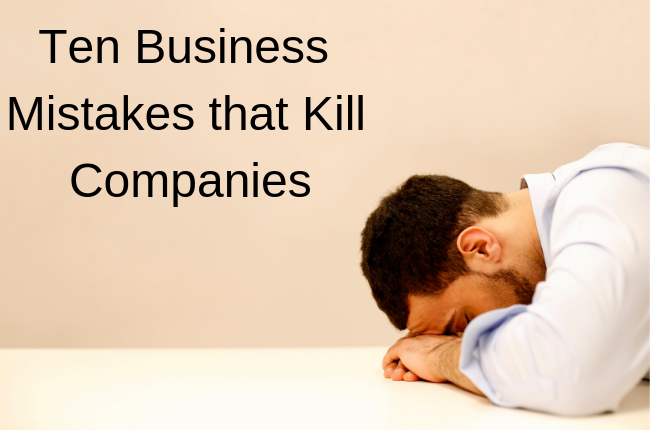 Ten Business Mistakes That Kill Companies